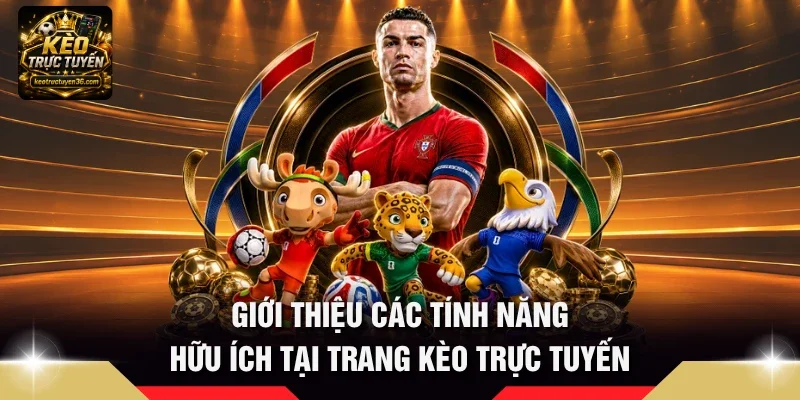 Giới thiệu kèo trực tuyến các tính năng hữu ích tại trang Kèo Trực Tuyến