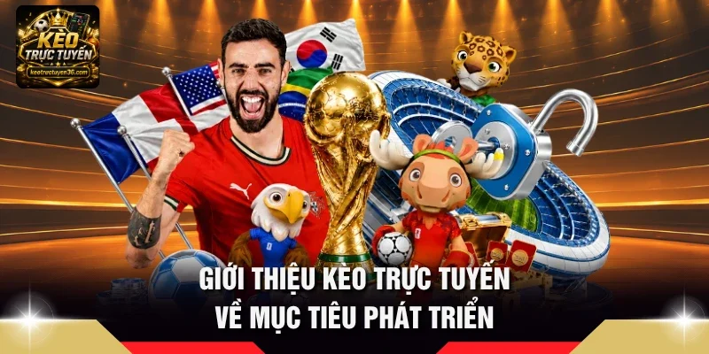 Giới thiệu Kèo Trực Tuyến về mục tiêu phát triển