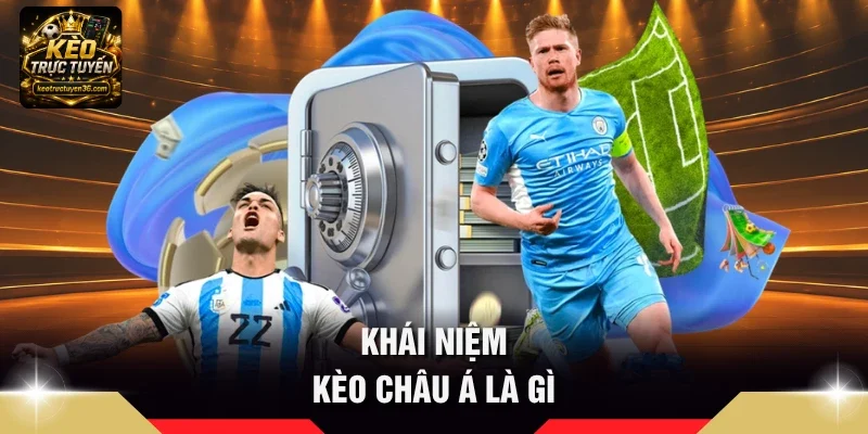Kèo Châu Á Là Gì – Cẩm Nang Đọc Kèo Chấp Cho Người Mới 2 Khái niệm Kèo châu Á là gì