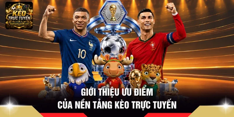 Giới thiệu kèo trực tuyến ưu điểm của nền tảng Kèo Trực Tuyến
